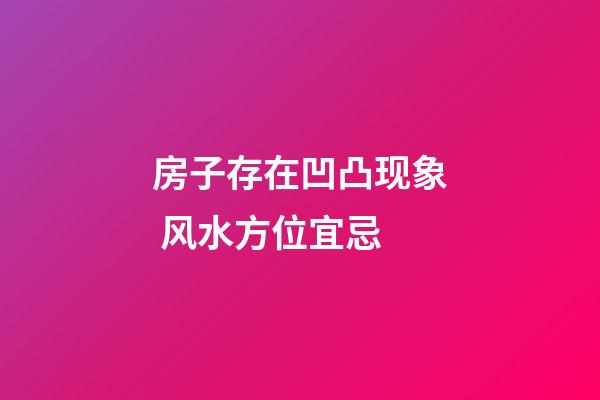 房子存在凹凸现象 风水方位宜忌